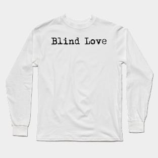 Blind Love. Typewriter simple text Long Sleeve T-Shirt